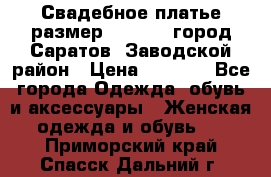 Свадебное платье размер 48- 50.  город Саратов  Заводской район › Цена ­ 8 700 - Все города Одежда, обувь и аксессуары » Женская одежда и обувь   . Приморский край,Спасск-Дальний г.